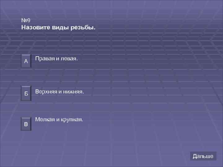 № 9 Назовите виды резьбы. А Правая и левая. Б Верхняя и нижняя. В