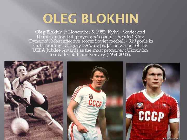 OLEG BLOKHIN Oleg Blokhin (* November 5, 1952, Kyiv) - Soviet and Ukrainian football