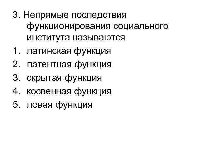 3. Непрямые последствия функционирования социального института называются 1. латинская функция 2. латентная функция 3.