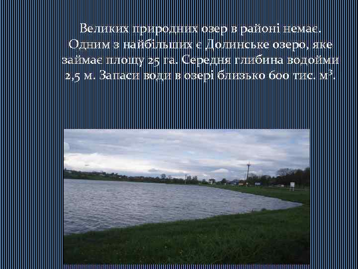 Великих природних озер в районі немає. Одним з найбільших є Долинське озеро, яке займає
