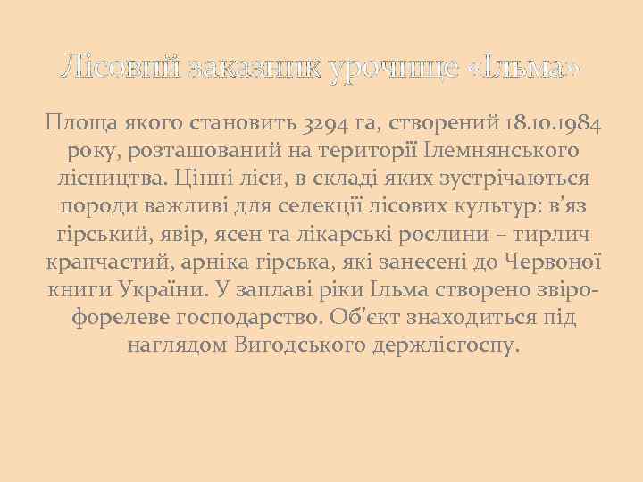 Лісовий заказник урочище «Ільма» Площа якого становить 3294 га, створений 18. 10. 1984 року,