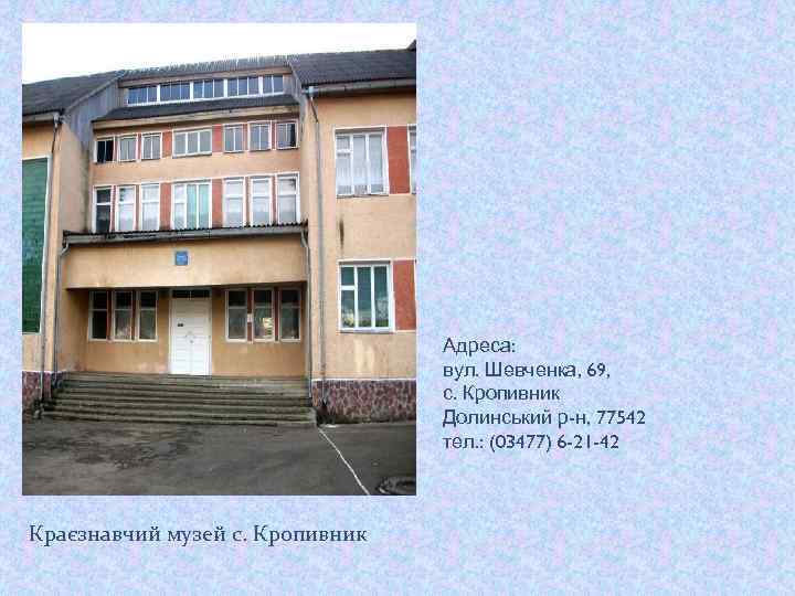 Адреса: вул. Шевченка, 69, с. Кропивник Долинський р-н, 77542 тел. : (03477) 6 -21