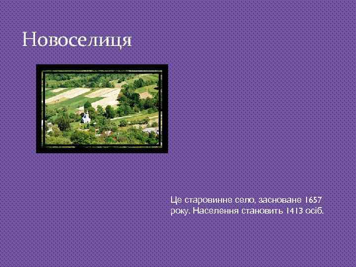 Новоселиця Це старовинне село, засноване 1657 року. Населення становить 1413 осіб. 