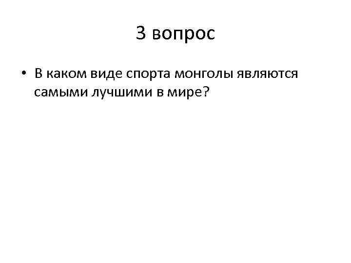 3 вопрос • В каком виде спорта монголы являются самыми лучшими в мире? 