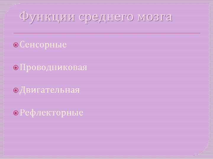 Функции среднего мозга Сенсорные Проводниковая Двигательная Рефлекторные 