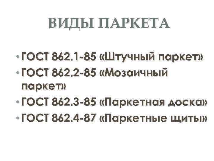 ВИДЫ ПАРКЕТА • ГОСТ 862. 1 -85 «Штучный паркет» • ГОСТ 862. 2 -85