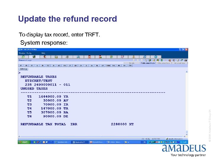 Update the refund record To display tax record, enter TRFT. © 2006 Amadeus IT