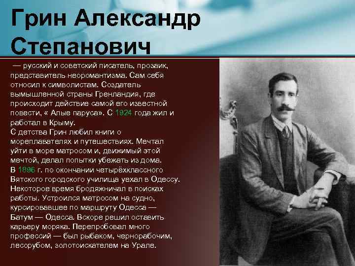 Грин Александр Степанович — русский и советский писатель, прозаик, представитель неоромантизма. Сам себя относил