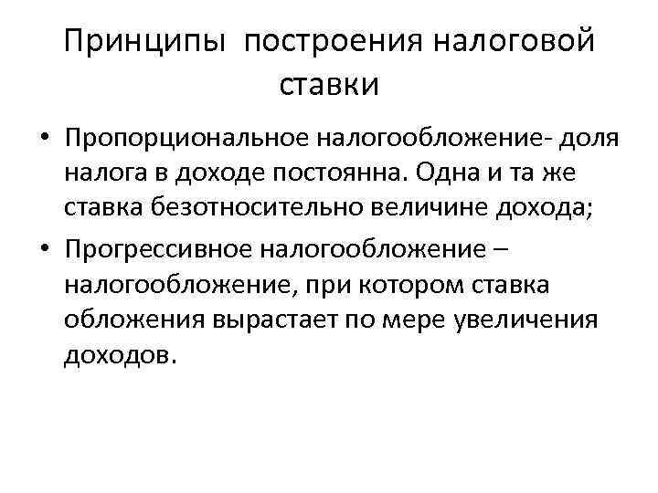 Принципы построения налоговой ставки • Пропорциональное налогообложение- доля налога в доходе постоянна. Одна и