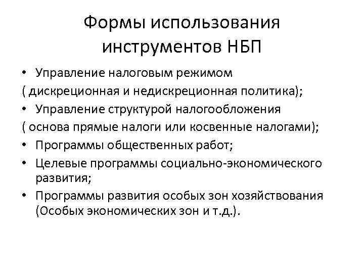 Формы использования инструментов НБП • Управление налоговым режимом ( дискреционная и недискреционная политика); •