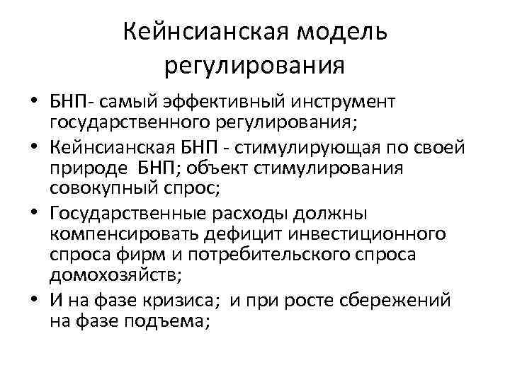 Кейнсианская модель регулирования • БНП- самый эффективный инструмент государственного регулирования; • Кейнсианская БНП -