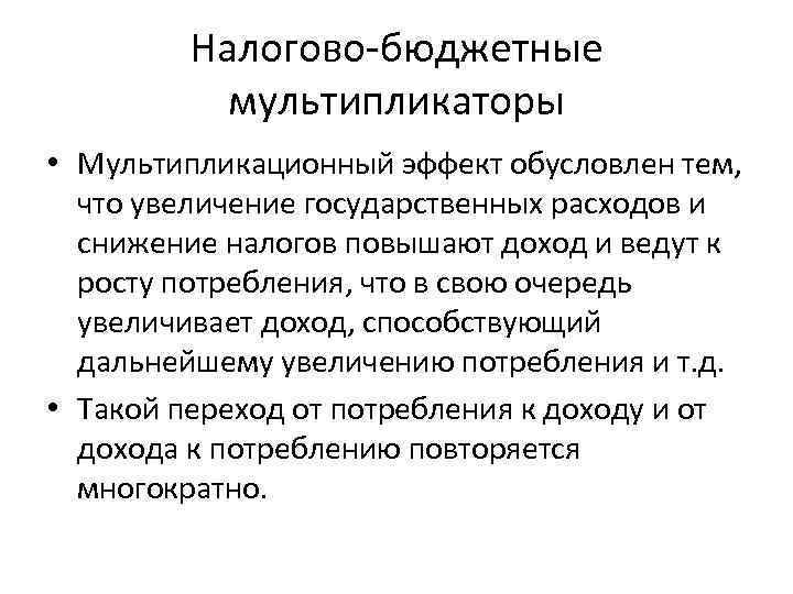 Налогово-бюджетные мультипликаторы • Мультипликационный эффект обусловлен тем, что увеличение государственных расходов и снижение налогов