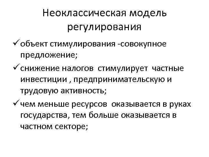 Неоклассическая модель регулирования ü объект стимулирования -совокупное предложение; ü снижение налогов стимулирует частные инвестиции