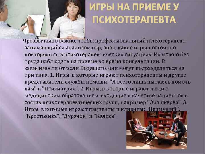 ИГРЫ НА ПРИЕМЕ У ПСИХОТЕРАПЕВТА Чрезвычайно важно, чтобы профессиональный психотерапевт, занимающийся анализом игр, знал,