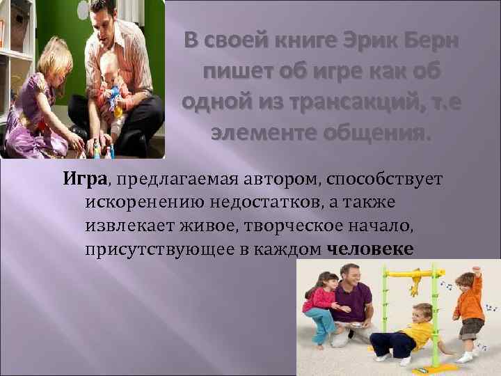 В своей книге Эрик Берн пишет об игре как об одной из трансакций, т.