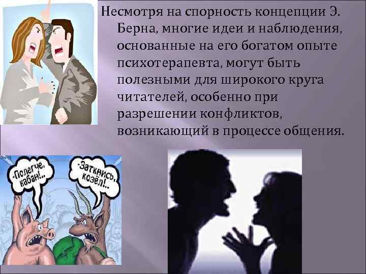 Несмотря на спорность концепции Э. Берна, многие идеи и наблюдения, основанные на его богатом