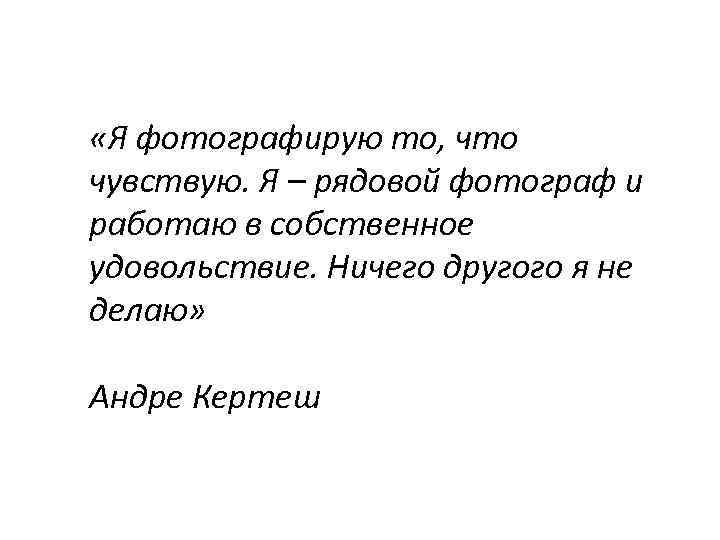  «Я фотографирую то, что чувствую. Я – рядовой фотограф и работаю в собственное