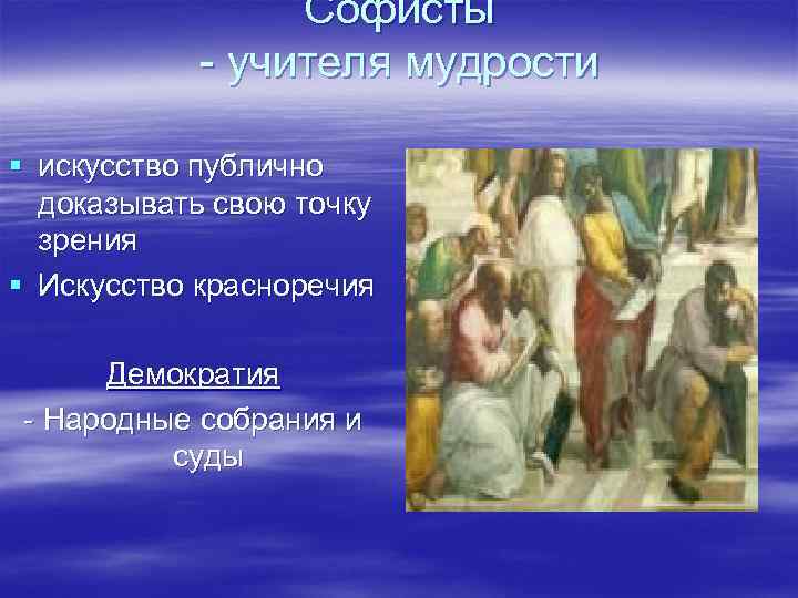 Софисты - учителя мудрости § искусство публично доказывать свою точку зрения § Искусство красноречия