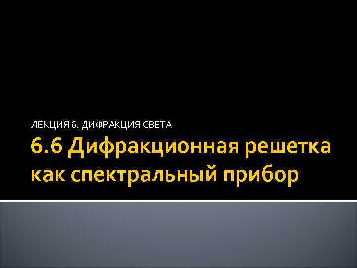 ЛЕКЦИЯ 6. ДИФРАКЦИЯ СВЕТА 6. 6 Дифракционная решетка как спектральный прибор 