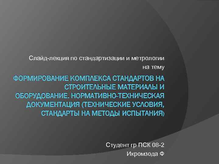 Слайд-лекция по стандартизации и метрологии на тему ФОРМИРОВАНИЕ КОМПЛЕКСА СТАНДАРТОВ НА СТРОИТЕЛЬНЫЕ МАТЕРИАЛЫ И