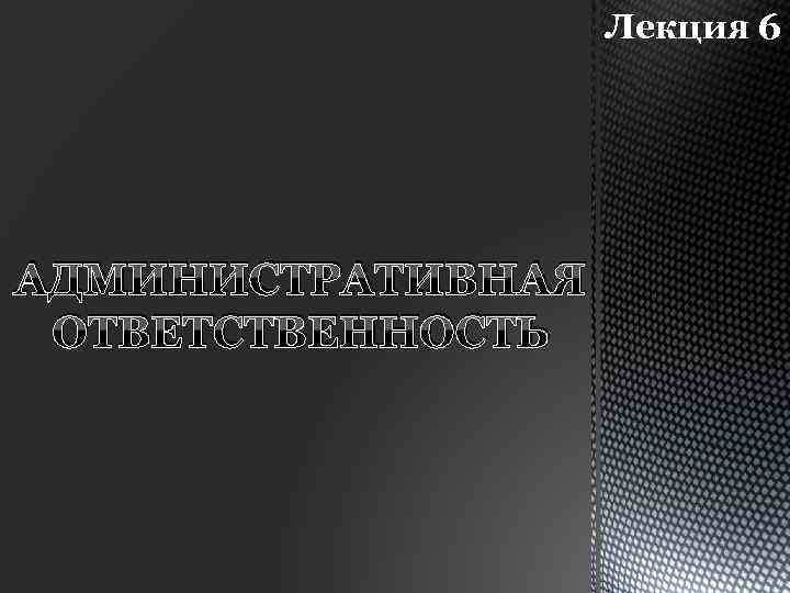 Лекция 6 АДМИНИСТРАТИВНАЯ ОТВЕТСТВЕННОСТЬ 