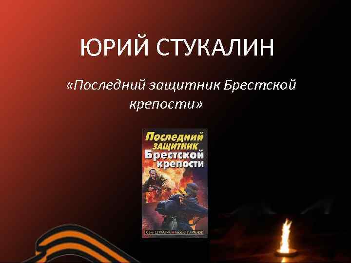 ЮРИЙ СТУКАЛИН «Последний защитник Брестской крепости» 