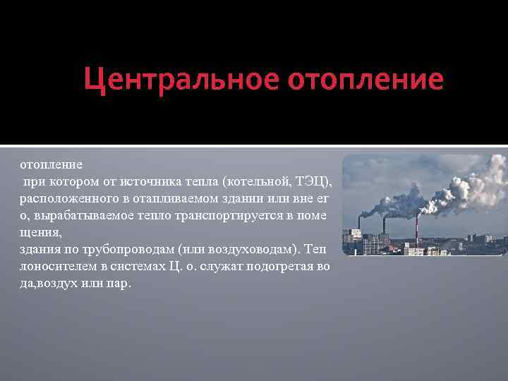 Центральное отопление при котором от источника тепла (котельной, ТЭЦ), расположенного в отапливаемом здании или