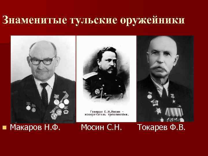 Знаменитые тульские оружейники n Макаров Н. Ф. Мосин С. Н. Токарев Ф. В. 