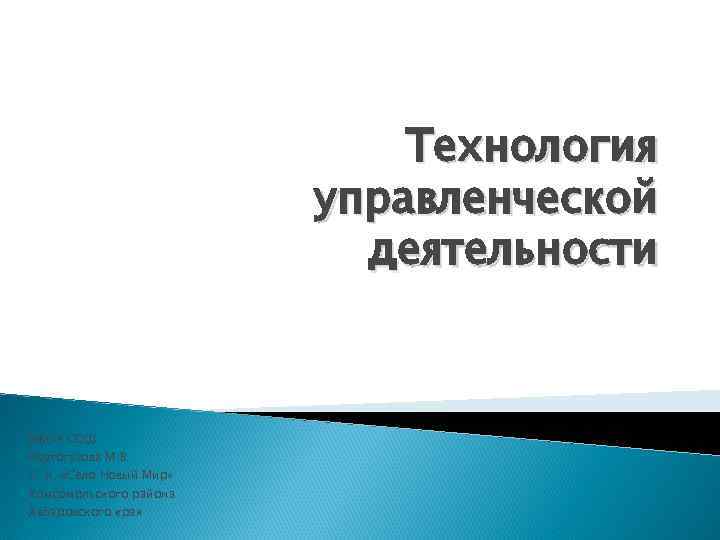 Технология управленческой деятельности МБОУ СОШ Крутогузова М. В. С. п. «Село Новый Мир» Комсомольского