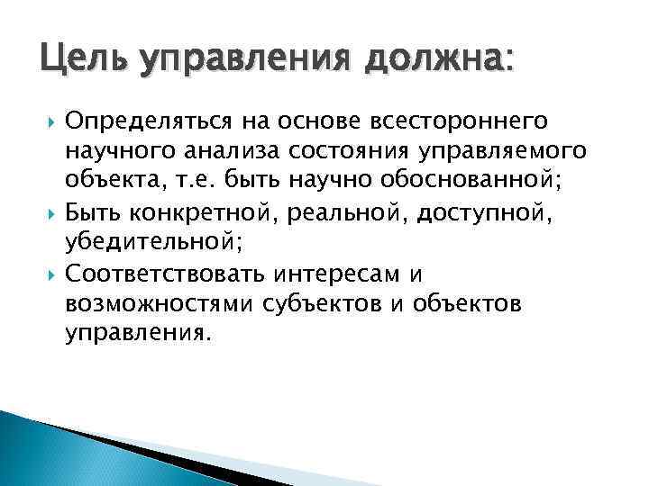 Цель управления должна: Определяться на основе всестороннего научного анализа состояния управляемого объекта, т. е.