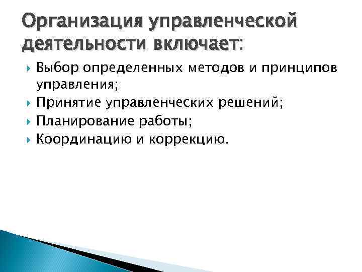 Организация управленческой деятельности включает: Выбор определенных методов и принципов управления; Принятие управленческих решений; Планирование