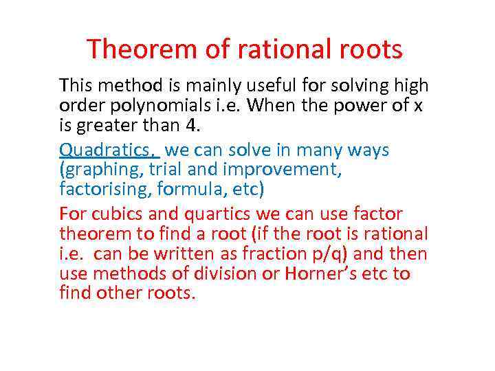 Theorem of rational roots This method is mainly useful for solving high order polynomials