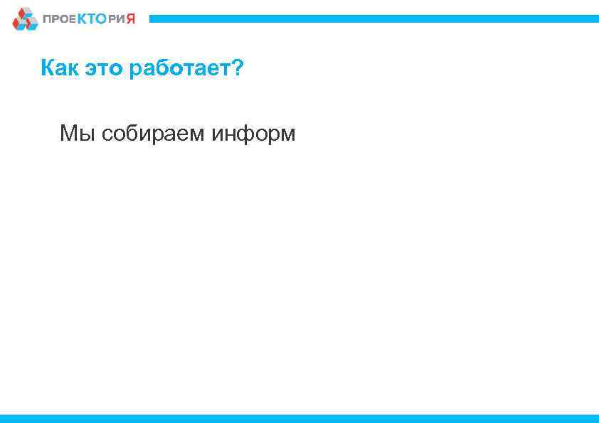 Как это работает? Мы собираем информ 