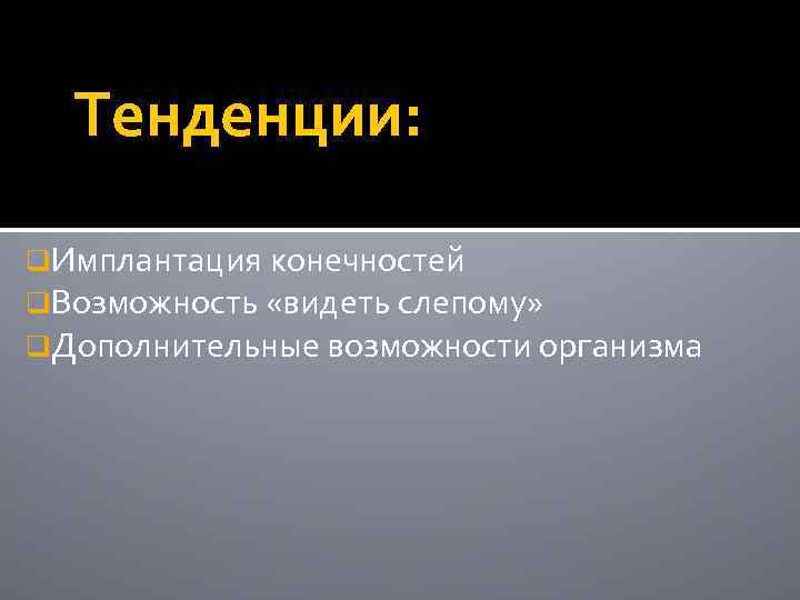 Тенденции: q. Имплантация конечностей q. Возможность «видеть слепому» q. Дополнительные возможности организма 