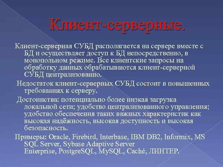 Клиент-серверные. Клиент-серверная СУБД располагается на сервере вместе с БД и осуществляет доступ к БД