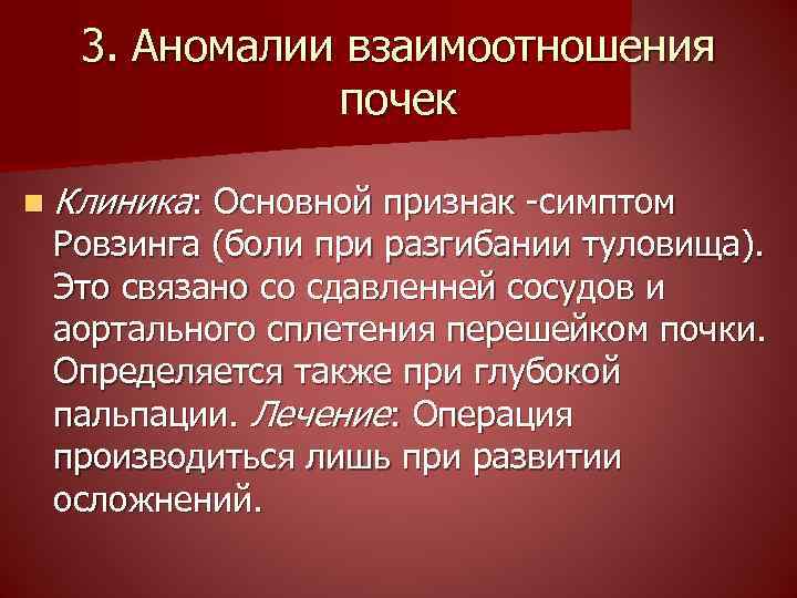 3. Аномалии взаимоотношения почек n Клиника: Основной признак -симптом Ровзинга (боли при разгибании туловища).