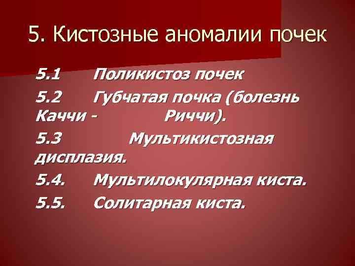 5. Кистозные аномалии почек 5. 1 Поликистоз почек 5. 2 Губчатая почка (болезнь Каччи