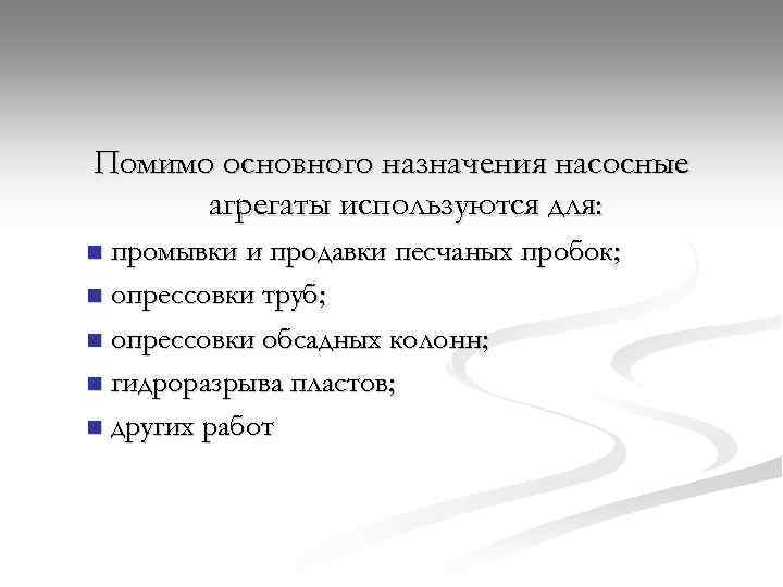 Помимо основного назначения насосные агрегаты используются для: промывки и продавки песчаных пробок; n опрессовки