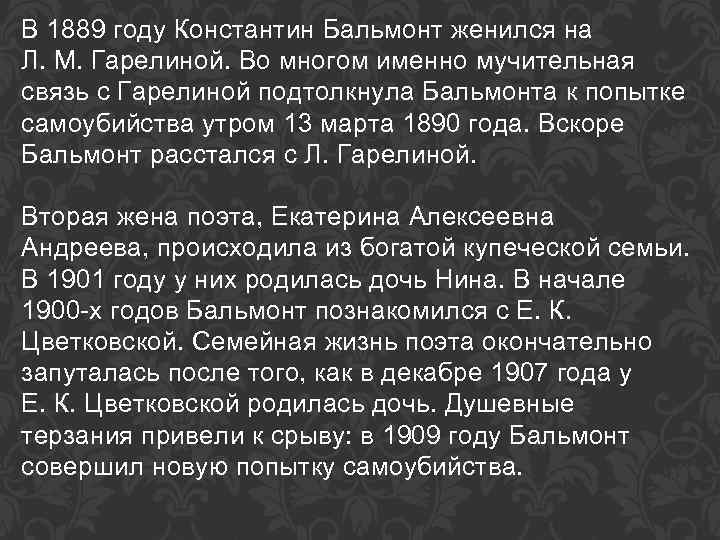 В 1889 году Константин Бальмонт женился на Л. М. Гарелиной. Во многом именно мучительная