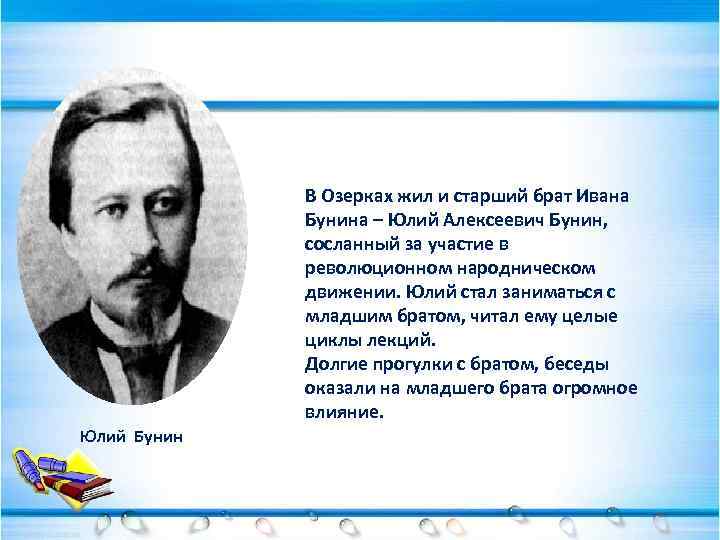 В Озерках жил и старший брат Ивана Бунина – Юлий Алексеевич Бунин, сосланный за
