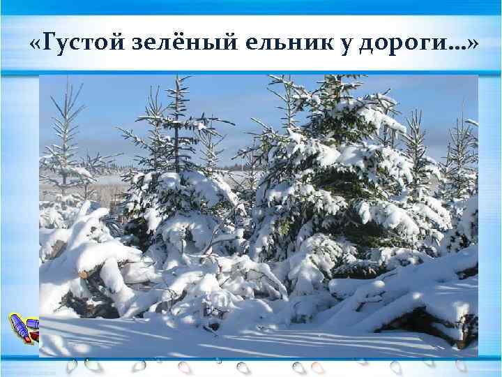  «Густой зелёный ельник у дороги…» 