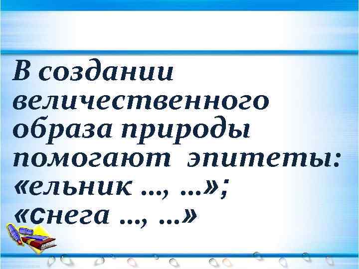 В создании величественного образа природы помогают эпитеты: «ельник …, …» ; «снега …, …»