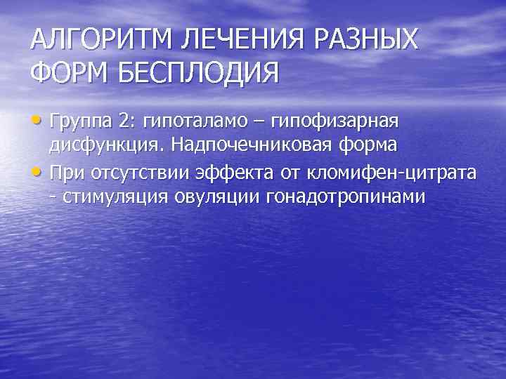 АЛГОРИТМ ЛЕЧЕНИЯ РАЗНЫХ ФОРМ БЕСПЛОДИЯ • Группа 2: гипоталамо – гипофизарная • дисфункция. Надпочечниковая