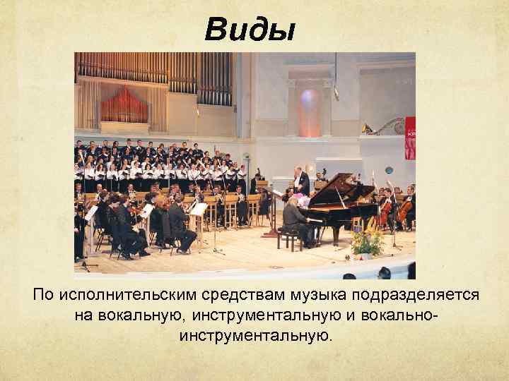 Виды По исполнительским средствам музыка подразделяется на вокальную, инструментальную и вокальноинструментальную. 