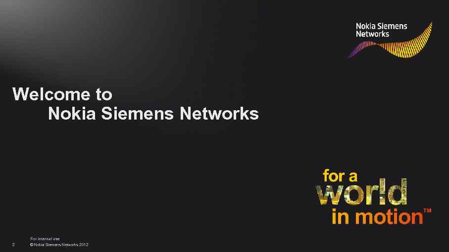 Welcome to Nokia Siemens Networks 2 For internal use © Nokia Siemens Networks 2012