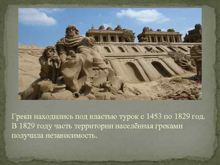Греки находились под властью турок с 1453 по 1829 год. В 1829 году часть