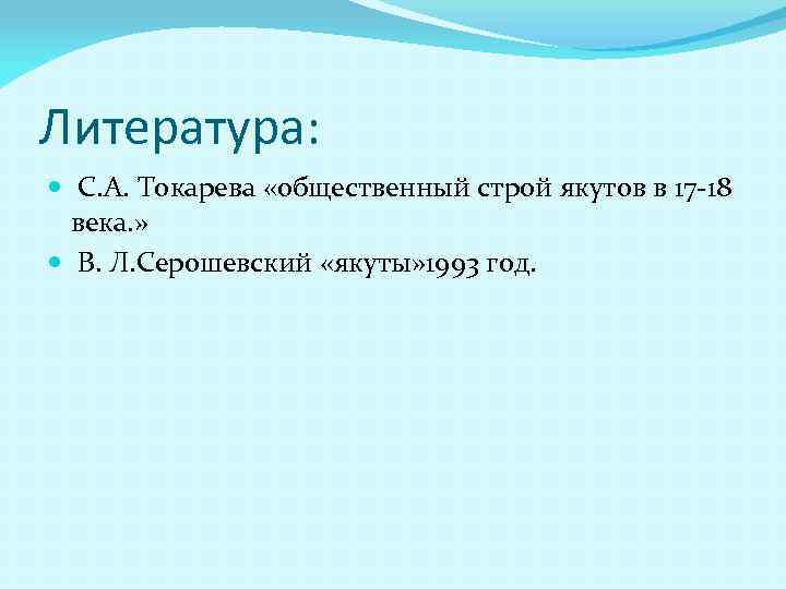 Литература: С. А. Токарева «общественный строй якутов в 17 -18 века. » В. Л.