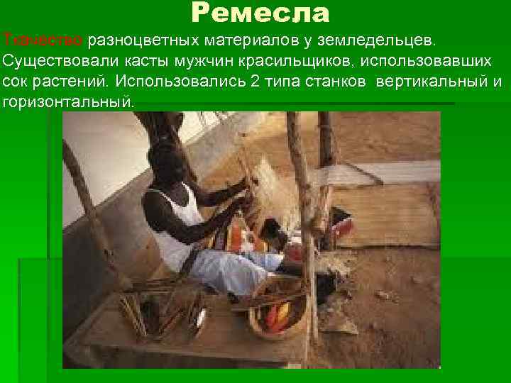 Ремесла Ткачество разноцветных материалов у земледельцев. Существовали касты мужчин красильщиков, использовавших сок растений. Использовались