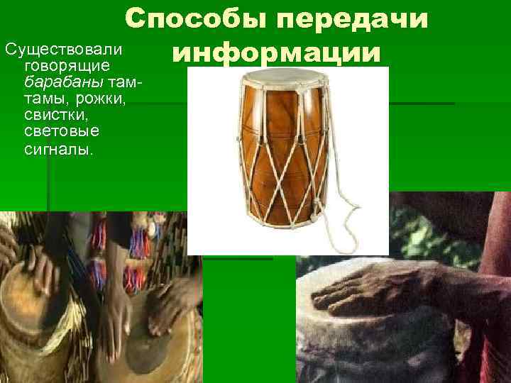 Способы передачи Существовали информации говорящие барабаны тамтамы, рожки, свистки, световые сигналы. 