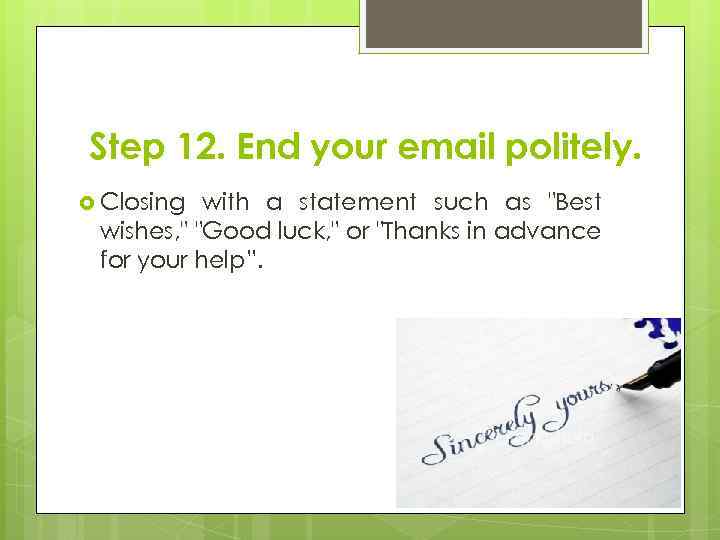 Step 12. End your email politely. Closing with a statement such as 